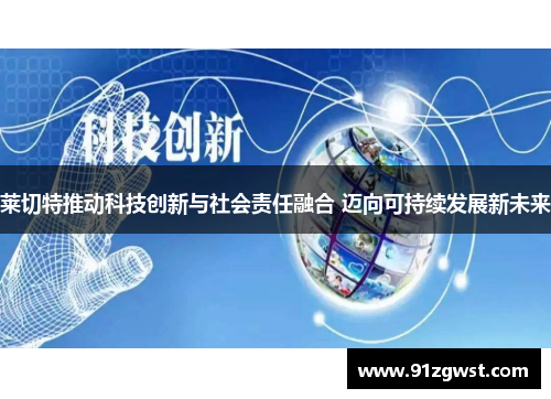 莱切特推动科技创新与社会责任融合 迈向可持续发展新未来